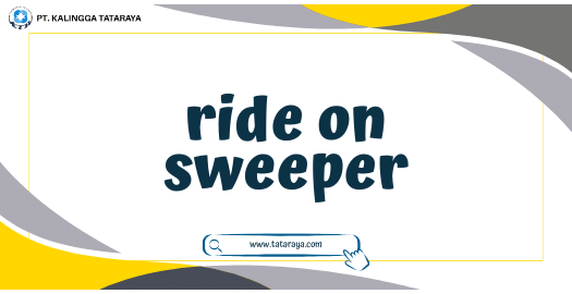 Ride On Sweeper Solusi Efisien untuk Kebersihan Area Luas