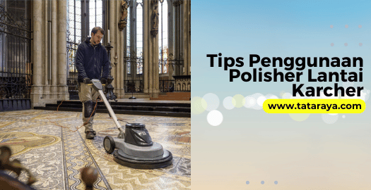 Tips Penggunaan Polisher Lantai Karcher